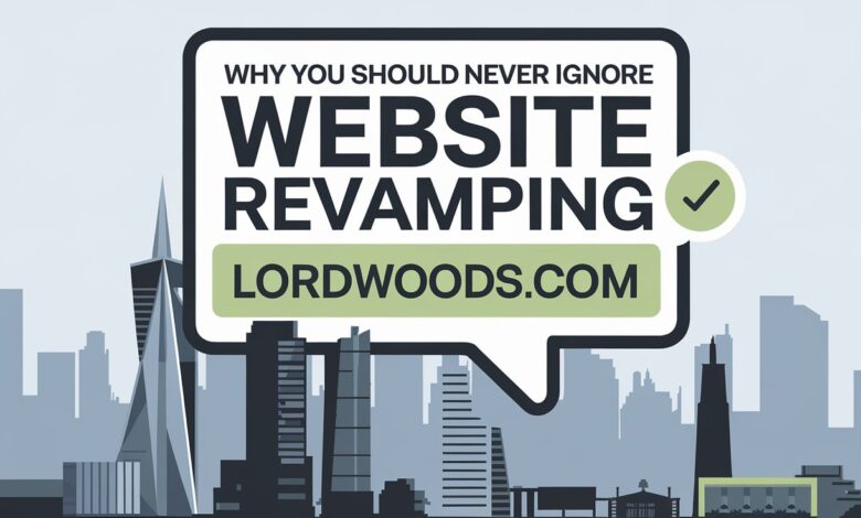 Why You Should Never Ignore Website Revamping Lordwoods.com